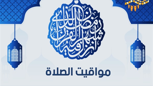 مواقيت الصلاة في مصر الثلاثاء 14 - 5-2019 موعد الإفطار والإمساك في تاسع أيام شهر رمضان .. تعرف على موعد أذان المغرب وموعد